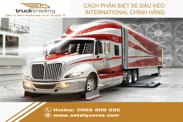 CÁCH PHÂN BIỆT XE ĐẦU KÉO INTERNATIONAL CHÍNH HÃNG